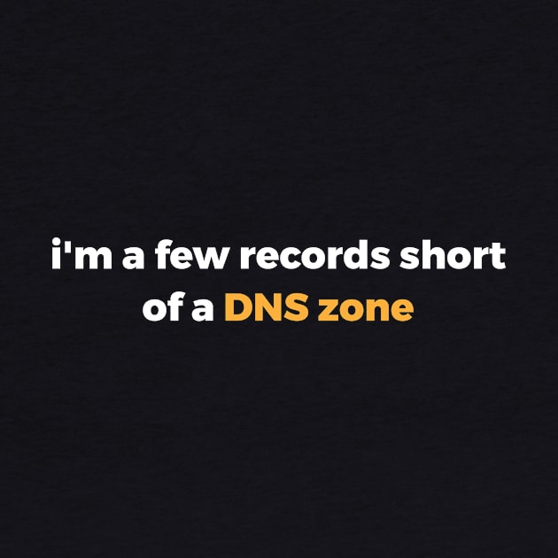 I'm A Few Records Short Of A DNS Zone by CHADDINGTONS